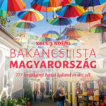 Bakancslista - Magyarország - 777 lenyűgöző hazai kaland és úti cél